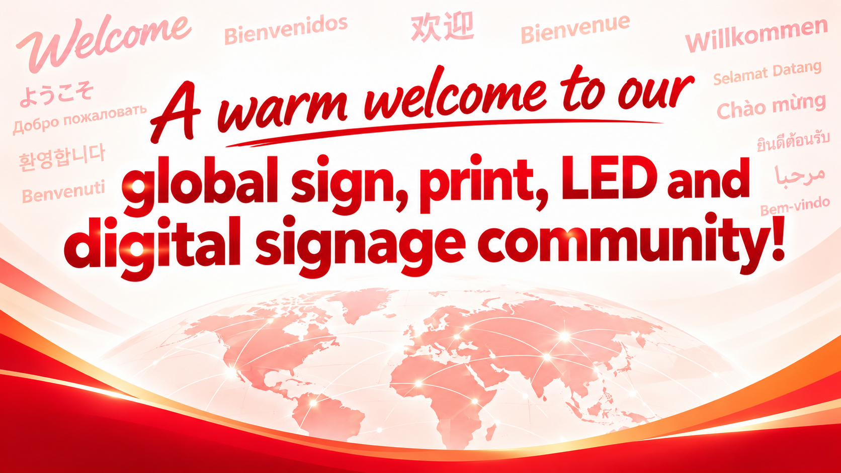 A warm welcome to our global sign, print, LED and digital signage community!
