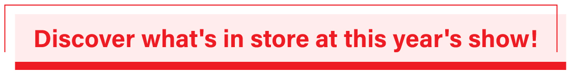 Discover what's in store at this year's show!